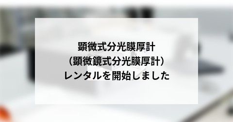 顕微式分光膜厚計（顕微鏡式分光膜厚計）レンタルを開始しました