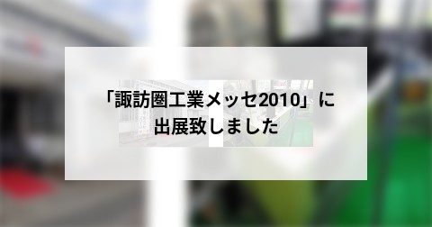 「諏訪圏工業メッセ2010」に出展致しました
