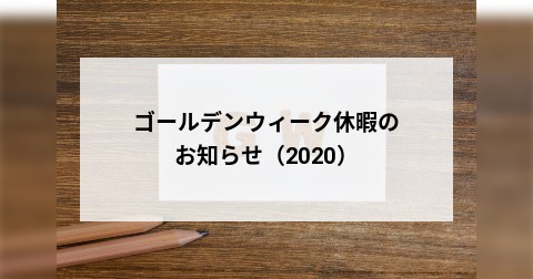 ゴールデンウィーク休暇のお知らせ（2020）
